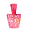 Paint your nails bright. Vector illustration with hand lettering in a nail polish bottle shape with bright red, orange, pink water