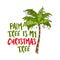 Palm tree is my Christmas tree - Phrase for Christmas.