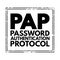 PAP Password Authentication Protocol - password-based authentication protocol used by Point to Point Protocol to validate users,