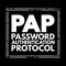 PAP Password Authentication Protocol - password-based authentication protocol used by Point to Point Protocol to validate users,