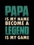 Papa is my name become a legend is my game t-shirt design.