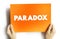 Paradox is a logically self-contradictory statement or a statement that runs contrary to one\\\'s expectation