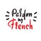 Pardon my French - simple inspire motivational quote. Hand drawn lettering. Youth slang. Print