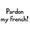 Pardon my french slogan for kids