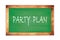 PARTY  PLAN text written on green school board