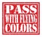 PASS WITH FLYING COLORS, text written on red stamp sign