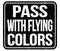 PASS WITH FLYING COLORS, words on black stamp sign