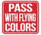 PASS WITH FLYING COLORS, words on red stamp sign