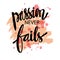 Passion never fails. Hand lettering calligraphy.