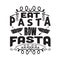 Pasta Quote and Saying good for print. Eat Pasta row fasta