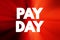 Pay Day is a specified day of the week or month when one is paid, text concept background
