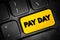 Pay Day is a specified day of the week or month when one is paid, text concept button on keyboard
