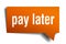 Pay later orange 3d speech bubble