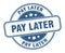 pay later stamp. pay later round grunge sign.