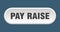 pay raise button. rounded sign on white background