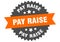 pay raise sign. pay raise round isolated ribbon label.