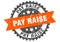Pay raise stamp. pay raise grunge round sign.