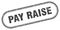 Pay raise stamp. rounded grunge textured sign. Label