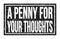 A PENNY FOR YOUR THOUGHTS, words on black rectangle stamp sign