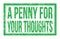 A PENNY FOR YOUR THOUGHTS, words on green rectangle stamp sign