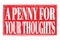 A PENNY FOR YOUR THOUGHTS, words on red grungy stamp sign