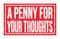 A PENNY FOR YOUR THOUGHTS, words on red rectangle stamp sign