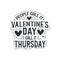 People call it Valentine\\\'s Day, I call it Thursday, Best valentine\\\'s day greeting card design