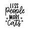 Less people more cats inspirational lettering isolated on white background with paws. Cat lovers quote for prints, textile, cards,