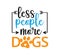 less people more dogs inspiring funny quote vector graphic design for souvenir printing and for cutting machine