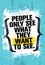 People Only See What They Want To See. Inspiring Creative Motivation Quote Template. Vector Typography Banner Design