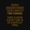 People underestimate their capacity for change. There is never a right time to do a difficult thing. Motivational and