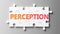 Perception complex like a puzzle - pictured as word Perception on a puzzle pieces to show that Perception can be difficult and
