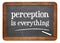 Perception is everything - blackboard sign