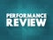 Performance Review - formal assessment in which a manager evaluates an employee`s work performance, text concept background