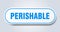 perishable sign. rounded isolated button. white sticker