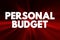 Personal budget - finance plan that allocates future personal income towards expenses, savings and debt repayment, text concept