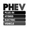 PHEV Plug-in Hybrid Electric Vehicle - hybrid electric vehicle whose battery pack can be recharged by plugging a charging cable