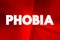 Phobia - anxiety disorder defined by a persistent and excessive fear of an object or situation, text concept background