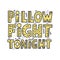 Pillow fight tonight quote. Hand drawn vector lettering with doodle decoration for pajama party invitation design