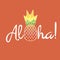 Pineapple with leaf and lettering Aloha. Exotic fruit from tropical America