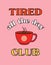 Pink Simple Tired All the Day Club Funny Coffee Themed T-Shirt