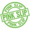 PINK SLIP written word on green stamp sign