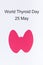 Pink thyroid shape and inscription World Thyroid Day 25 May. Problems with thyroid