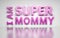 Pink words I am Super Mommy on white background