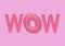 Pink WOW donut. Colored word WOW