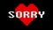 Pixel heart SORRY word text glitch interference screen seamless loop animation background new dynamic retro vintage