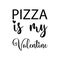 pizza is my valentine black letter quote
