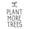 Plant More Trees sign. Hand drawn vector drawing and lettering