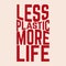 Less plastic more life. Vector lettering isolated.