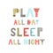 Play all day, sleep all night - unique hand drawn nursery poster with handdrawn lettering in scandinavian style.